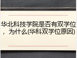 华北科技学院是否有双学位，为什么(华科双学位原因)