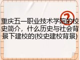 重庆五一职业技术学院的校史简介，什么历史与社会背景下建校的(校史建校背景)