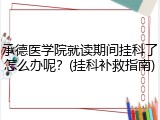 承德医学院就读期间挂科了怎么办呢？(挂科补救指南)