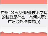 广州涉外经济职业技术学院的校徽是什么，有何来历(广州涉外校徽来历)