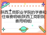 陕西工商职业学院的学费和住宿费明细(陕西工商职院费用明细)