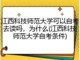 江西科技师范大学可以自考去读吗，为什么(江西科技师范大学自考条件)