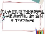 民办合肥财经职业学院新生入学报道时间和指南(合财新生报到指南)