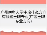 广州医科大学主攻什么方向有哪些王牌专业(广医王牌专业方向)