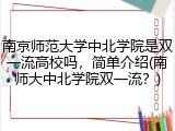 南京师范大学中北学院是双一流高校吗，简单介绍(南师大中北学院双一流？)