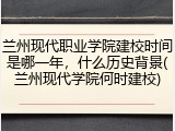兰州现代职业学院建校时间是哪一年，什么历史背景(兰州现代学院何时建校)