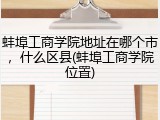 蚌埠工商学院地址在哪个市，什么区县(蚌埠工商学院位置)