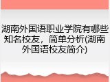湖南外国语职业学院有哪些知名校友，简单分析(湖南外国语校友简介)