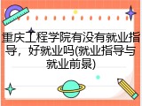 重庆工程学院有没有就业指导，好就业吗(就业指导与就业前景)