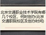 北京交通职业技术学院有哪几个校区，何时创办(北京交通职院校区及创办时间)