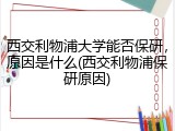 西交利物浦大学能否保研，原因是什么(西交利物浦保研原因)