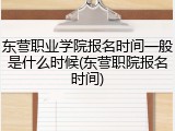 东营职业学院报名时间一般是什么时候(东营职院报名时间)