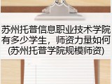 苏州托普信息职业技术学院有多少学生，师资力量如何(苏州托普学院规模师资)