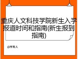 重庆人文科技学院新生入学报道时间和指南(新生报到指南)