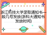 浙江科技大学录取通知书一般几号发放(浙科大通知书发放时间)