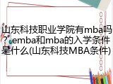 山东科技职业学院有mba吗？emba和mba的入学条件是什么(山东科技MBA条件)