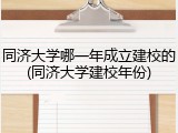 同济大学哪一年成立建校的(同济大学建校年份)