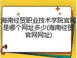 海南经贸职业技术学院官网是哪个网址多少(海南经贸官网网址)