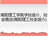 南阳理工学院学校简介，校史概述(南阳理工校史简介)