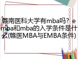 赣南医科大学有mba吗？emba和mba的入学条件是什么(赣医MBA与EMBA条件)