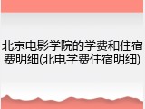 北京电影学院的学费和住宿费明细(北电学费住宿明细)