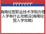 海南经贸职业技术学院办理入学有什么攻略没(海南经贸入学攻略)