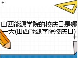 山西能源学院的校庆日是哪一天(山西能源学院校庆日)