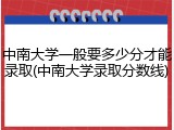 中南大学一般要多少分才能录取(中南大学录取分数线)