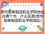 贵州装备制造职业学院地址在哪个市，什么区县(贵州装备制造职业学院地址)