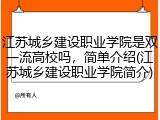 江苏城乡建设职业学院是双一流高校吗，简单介绍(江苏城乡建设职业学院简介)