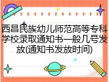 西昌民族幼儿师范高等专科学校录取通知书一般几号发放(通知书发放时间)