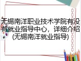 无锡南洋职业技术学院有没有就业指导中心，详细介绍(无锡南洋就业指导)
