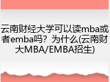 云南财经大学可以读mba或者emba吗？为什么(云南财大MBA/EMBA招生)