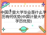 中国计量大学毕业是什么学历有何优势(中国计量大学学历优势)