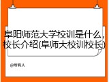 阜阳师范大学校训是什么，校长介绍(阜师大校训校长)