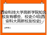 西安科技大学高新学院知名校友有哪些，校史介绍(西安科大高新校友校史)
