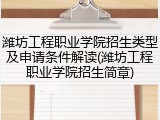 潍坊工程职业学院招生类型及申请条件解读(潍坊工程职业学院招生简章)