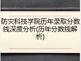 防灾科技学院历年录取分数线深度分析(历年分数线解析)