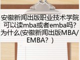 安徽新闻出版职业技术学院可以读mba或者emba吗？为什么(安徽新闻出版MBA/EMBA？)
