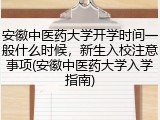 安徽中医药大学开学时间一般什么时候，新生入校注意事项(安徽中医药大学入学指南)