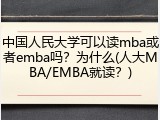 中国人民大学可以读mba或者emba吗？为什么(人大MBA/EMBA就读？)