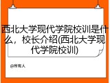 西北大学现代学院校训是什么，校长介绍(西北大学现代学院校训)