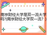 南京财经大学是双一流大学吗?(南京财经大学双一流？)