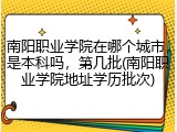 南阳职业学院在哪个城市，是本科吗，第几批(南阳职业学院地址学历批次)