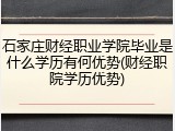 石家庄财经职业学院毕业是什么学历有何优势(财经职院学历优势)