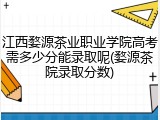 江西婺源茶业职业学院高考需多少分能录取呢(婺源茶院录取分数)