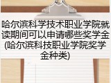 哈尔滨科学技术职业学院就读期间可以申请哪些奖学金(哈尔滨科技职业学院奖学金种类)