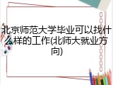 北京师范大学毕业可以找什么样的工作(北师大就业方向)