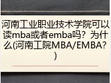 河南工业职业技术学院可以读mba或者emba吗？为什么(河南工院MBA/EMBA？)