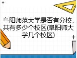 阜阳师范大学是否有分校，共有多少个校区(阜阳师大学几个校区)